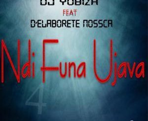 DJ Yobiza, D’Elaborete Nossca - Ndi Funa Ujava (Original Mix)