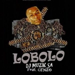 DJ Muzik SA – Lobolo Ft. Cenzo