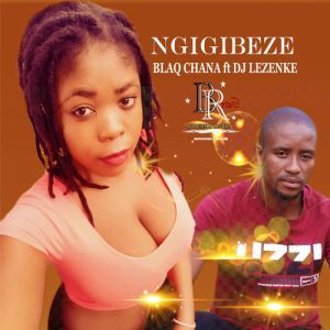 Blaq Chana - Ngigibeze Ft. DJ Lezenke