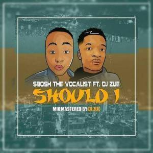 Sbosh TheVocalist - Should I (Original Mix) Ft. Dj Zue