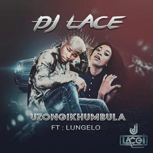 DJ Lace – Uzongikhumbula (Radio Cut) Ft. Lungelo