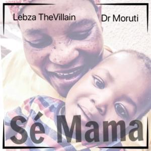 Lebza TheVillain & Dr. Moruti – Sé Mama