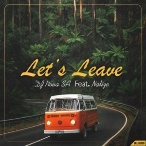 DJ Nova SA – Let’s Leave Ft. Nalize