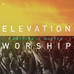 ALBUM: Elevation Worship - Nothing Is Wasted (Live) [Deluxe Version]