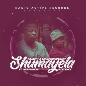 killer T & Sjavas Da Deejay – Shumayela Ft. Louis Lunch & Decency