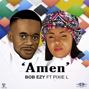 Bob Ezy – Amen Ft. Pixie L