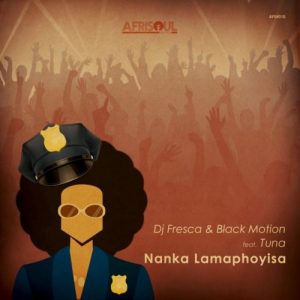 DJ Fresca & Black Motion – Nanka Lamaphoyisa Ft. Tuna