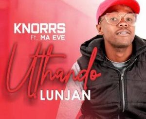 Knorrs – Uthando Lunjan Ft. Ma Eve