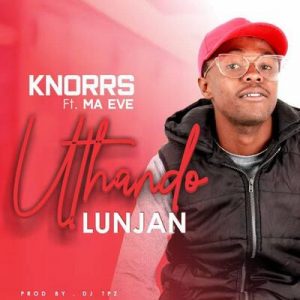 Knorrs – Uthando Lunjan Ft. Ma Eve