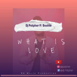 DJ Potpher – What Is Love Ft. Boohle