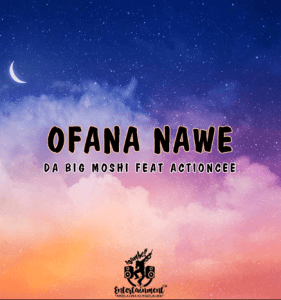 Da Big Moshi – Ofana Nawe Ft. ActionCee