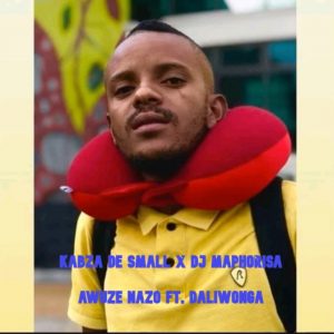 Kabza De Small X Dj Maphorisa - Awuze Nazo Ft. Daliwonga