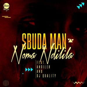 Sbuda Man - Noma Ndilila Ft. Dj Quality & Andileh