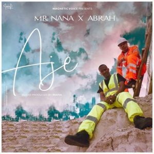 Mr Nana – AJE Ft. Abrah