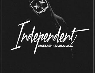 Msetash – Independent Ft. Dlala Lazz