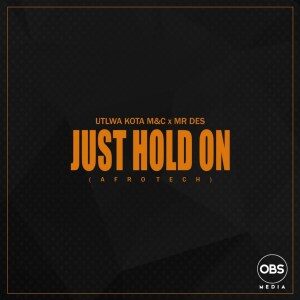 Utlwa Kota M&C & Mr Des – Just Hold On