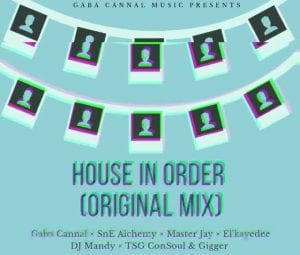 Gaba Cannal - House In Order Ft. SnE Alchemy, Master Jay, EL’ Kaydee, DJ Mandy, TSG Consoul & Gigger