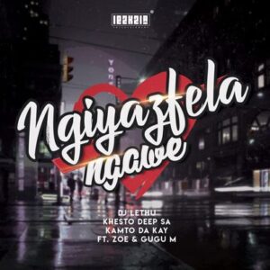 DJ Lethu – – Ngiyazifela Ngawe Ft. Zoe, Gugu M , Khesto DeepSA & Kamto DaKay