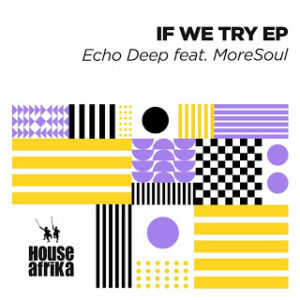 EP: Echo Deep – If We Try Ft. MoreSoul