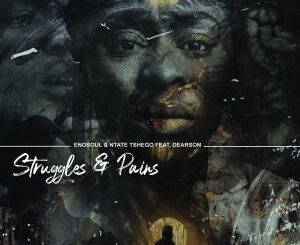 Enosoul – Struggles & Pains Ft. Dearson & Ntate Tshego