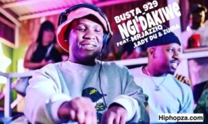 Busta 929 – Ngi’dakiwe Ft. Lady Du, Mr Jazziq & Zuma