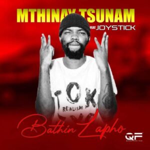 Mthinay Tsunam – Bathin Lapho Ft. Joystick