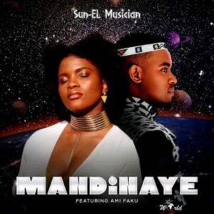 Sun-EL Musician – Mandinaye Ft. Ami Faku