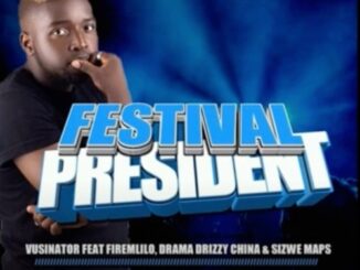 Vusinator – Festival President Ft. Firemlilo, Drama Drizzy China & Sizwe Maps