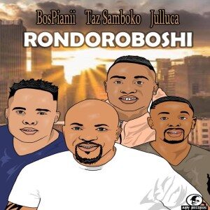 BosPianii – Rondoroboshi Ft. Taz Samboko & Julluca