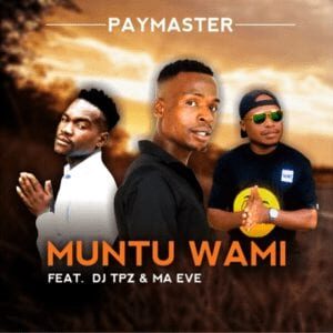 Paymaster – Muntu wami Ft. Dj Tpz & Ma Eve