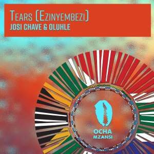 EP: Josi Chave – Tears Ft. Oluhle (Ezinyembezi)