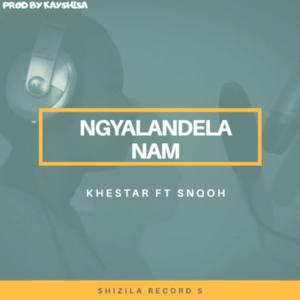 khestar – Ngyalandela Nam Ft. Snqoh