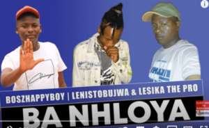 Boszhappyboy – Ba Nhloya Ft. Lenistobujwa & Lesika The Pro