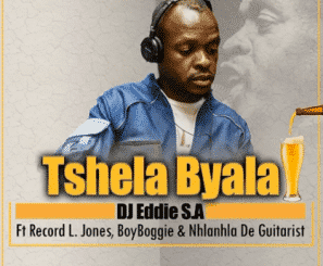 DJ Eddie S.A – Tshela Byala Ft Record L Jones x BoyBoggie & Nhlanhla de Guitarist