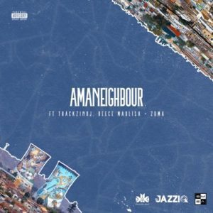 Killer Kau – Amaneighbour Ft. Reece Madlisa, Zuma, Mr JazziQ & Thackzin DJ