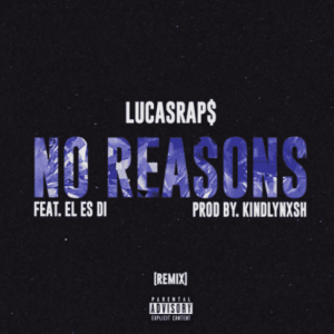 Lucasraps – No Reasons (remix) Ft. El Es Di