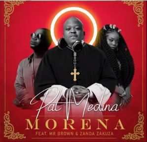 Pat Medina – Morena Ft. Zanda Zakuza & Mr Brown