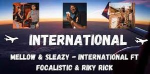 Mellow and Sleazy – International Ft. Focalistic & Riky Rick