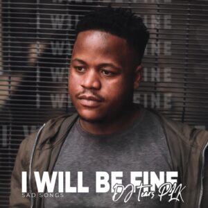 DOWNLOAD-DJ-Tears-PLK-–-I-Will-Be-Fine-Sad