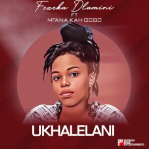 DOWNLOAD-Fezeka-Dlamini-–-Ukhalelani-ft-Mfana-Kah-Gogo-–