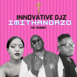 DOWNLOAD-INNOVATIVE-DJz-–-Imithandazo-ft-Asemahle-–.webp