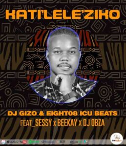 DOWNLOAD-DJ-Gizo-Eight08 ICU-Beats-Sessy-–-Katileleziko-Ft