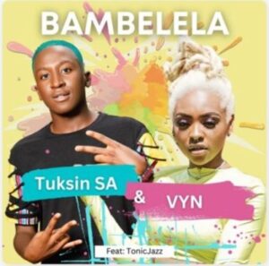 DOWNLOAD-TuksinSA-Vyn-–-Bambelela-ft-Tonic-Jazz-–