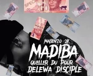 Mabenzo 2k – Madiba ft Queller Du Pour & Delewa Disciples