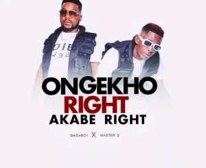 Shisaboy – Ongekho Right Akabe Right ft. Master E