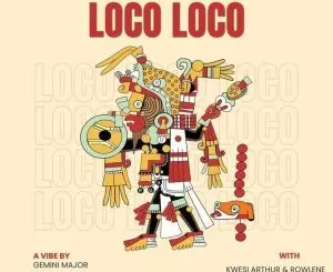 Gemini Major - Loco Loco ft Kwesi Arthur & Rowlene