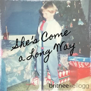 Britnee Kellogg - She's Come a Long Way