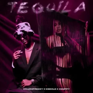 Char4Prezzy, Ceehle & Xduppy – Tequila