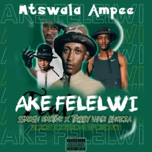 Mtswala Ampee – Ake Felelwi ft. Ssmosh Emotive & Tribby Wadi Bhozza