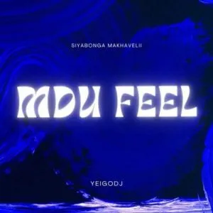 Siyabonga Makhavelii & YeigoDJ – MDU FEEL